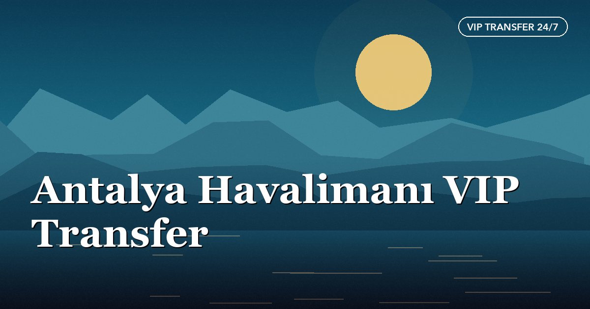 A journey to the Mediterranean coast with an Antalya Airport VIP transfer