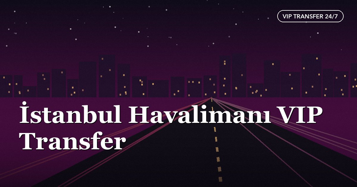 A calm arrival in the city with an Istanbul Airport VIP transfer